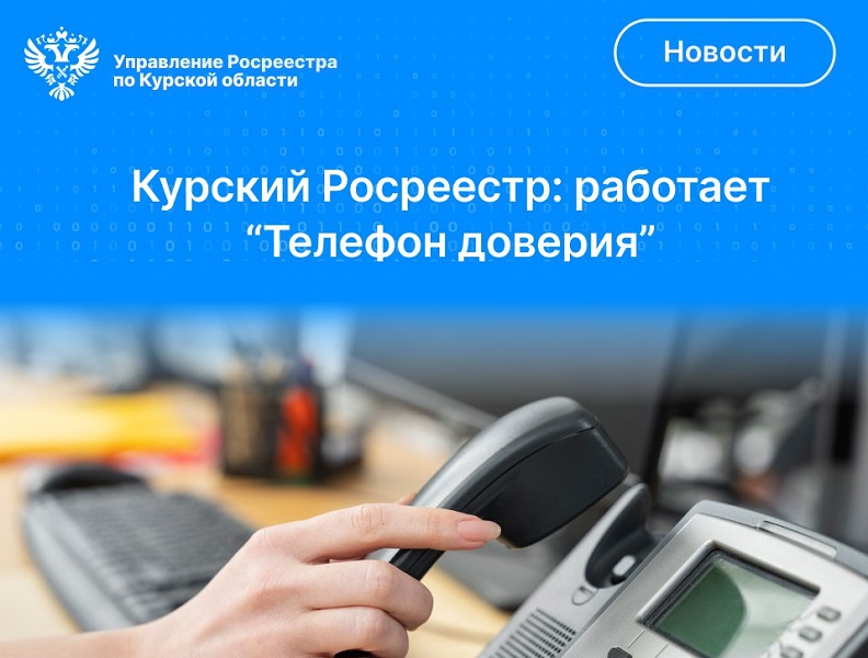 Работает «Телефон доверия» Управления Росреестра по Курской области.